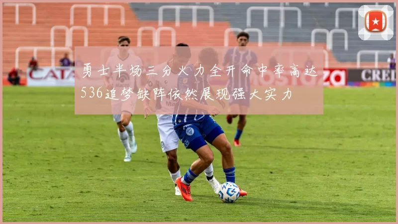 勇士半场三分火力全开命中率高达536追梦缺阵依然展现强大实力