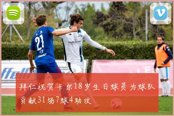 拜仁祝贺卡尔18岁生日球员为球队贡献31场7球4助攻
